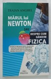 MARUL LUI NEWTON SAU DESPRE CUM GANDIM FIZICA de TRAIAN ANGHEL , 2021