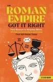 The Roman Empire Got It Right: From Stoicism to Strapless Bikinis, More Than 500 Genius Innovations and Ideas That Still Matter Today
