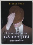 DESCOPERIREA BARBATIEI AUTENTICE de VIOREL IUGA , 2017