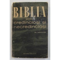BIBLIA PENTRU CREDINCIOSI SI PENTRU NECREDINCIOSI de E.M. IAROSLVSKI 1960