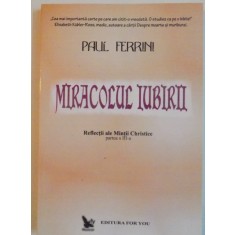 MIRACOLUL IUBIRII, REFLECTII ALE MINTII CHRISTICE, PARTEA A III-A de PAUL FERRINI, 2002