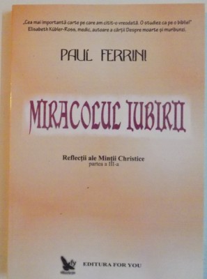 MIRACOLUL IUBIRII, REFLECTII ALE MINTII CHRISTICE, PARTEA A III-A de PAUL FERRINI, 2002 foto