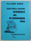 ADEVARUL DESPRE ALEGERILE DIN 19 NOIEMBRIE 1946 ( ANALIZA DE PRESA ) de RADU PISICA , 1996