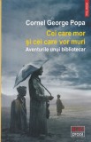 Cornel George Popa - Cei care mor si cei care vor muri. Aventurile unui
