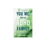 You, Me, and Our ADHD Family: Practical Steps to Cultivate Healthy Relationships