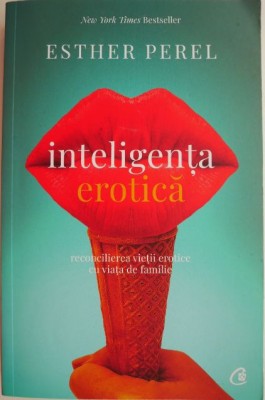 Inteligenta erotica. Reconcilierea vietii erotice cu viata de familie &amp;ndash; Esther Perel foto