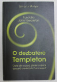 O DEZBATERE TEMPLETON - OARE DIN CAUZA STIINTEI A AJUNS DESUETA CREDINTA IN DUMNEZEU ? , 2010