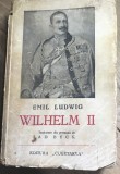 E. 1 Carte Wilhelm II - Emil Ludwig - Biografie Imparatul Germaniei, Editura Cugetarea, Traducere Ad Byck, Veche Interbelica 1935