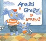 Anatol si Gregor la aeroport - Lavinia Braniste - Editura Art