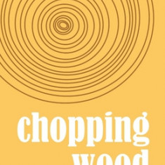 Chopping Wood: The Best Poetry of Stephen Philp, 2008 to 2021