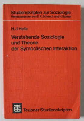 VERSTEHENDE SOZIOLOGIE UND THEORIE DER SYMBOLISCHEN INTERAKTION ( INTELEGEREA SOCIOLOGIEI SI A TEORIEI INTERACTIVITATII SIMBOLICE ) von H.J. HELLE , foto