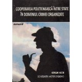 Cooperarea politieneasca intre state in domeniul crimei organizate