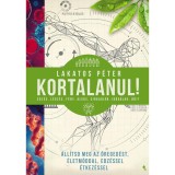 Kortalanul! - &Aacute;ll&iacute;tsd meg az &ouml;reged&eacute;st - &eacute;letm&oacute;ddal, edz&eacute;ssel, &eacute;tkez&eacute;ssel - Lakatos P&eacute;ter