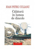 Calatorii in lumea de dincolo (editie 2024) - Ioan Petru Culianu