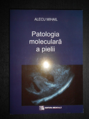 Alecu Mihail - Patologia moleculara a pielii. Celule (2006) foto