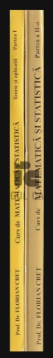 Curs de matematica si statistica, part. 1;2 / Florian Cret