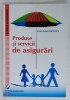 PRODUSE SI SERVICII DE ASIGURARI de ROXANA ARABELA DUMITRASCU , 2014