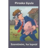 Szeretn&eacute;m, ha lopn&aacute;l - Piroska Gyula