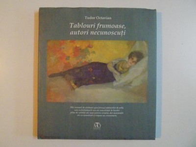 TABLOURI FRUMOASE , AUTORI NECUNOSCUTI de TUDOR OCTAVIAN, 2011 foto