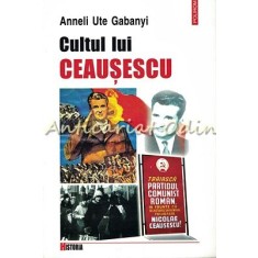 Cultul Lui Ceausescu - Anneli Ute Gabanyi