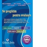 Ne pregatim pentru evaluare, clasa a VII-a - Limba si literatura romana. Geografie. Istorie. Limba Engleza. Limba Franceza