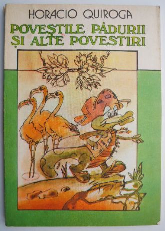 Povestile padurii si alte povestiri &ndash; Horacio Quiroga