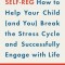 Self-Reg: How to Help Your Child (and You) Break the Stress Cycle and Successfully Engage with Life