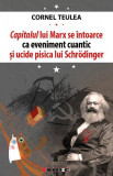Capitalul lui Marx se &icirc;ntoarce ca eveniment cuantic și ucide pisica lui Schrӧdinger (ediție bilingvă rom&acirc;no-engleză) - Paperback brosat - Cornel Teule