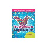 The Ultimate In Dot To Dot Fun - Dot To Dot Books For Adults Edition