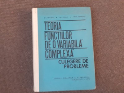 GHEORGHE MOCANU TEORIA FUNCTIILOR DE O VARIABILA COMPLEXA CULEGERE DE PROBLEME foto