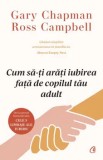 Cum sa-ti arati iubirea fata de copilul tau adult/Gary Chapman, Ross Campbell