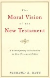 The Moral Vision of the New Testament: Community, Cross, New Creationa Contemporary Introduction to New Testament Ethic