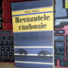 VASILE BARAN - NEVAZUTELE RAZBOAIE ( ROMAN ) , 1989 , CU AUTOGRAF SI DEDICATIE *
