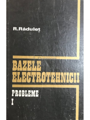 R. Răduleț - Bazele electrotehnicii. Probleme, vol. 1 (editia 1981) foto