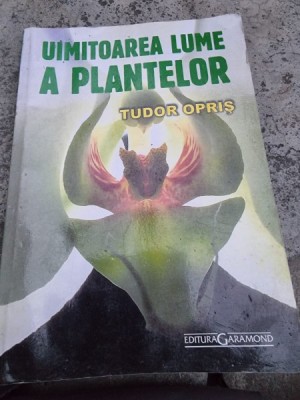 Tudor Opris - Uimitoarea Lume a Plantelor foto