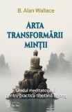 Arta transformarii mintii - B. Alan Wallace