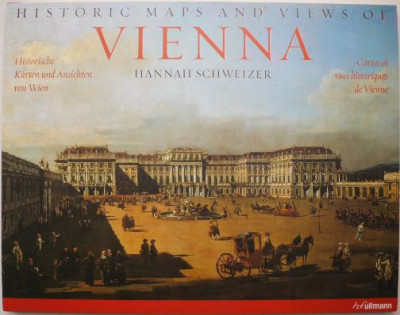 Historic Maps and Views of Vienna &amp;ndash; Hannah Schweizer (editie in limbile engleza, franceza si germana) foto