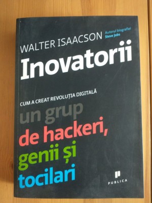 Walter Isaacson - Inovatorii: cum a creat revoluția digitală un grup de hackeri foto