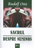 Sacrul. Despre Numinos. Despre elementul irational din ideea divinului si despre relatia cu rationalul - Rudolf Otto