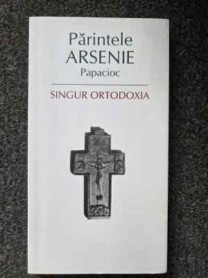 SINGUR ORTODOXIA - Parintele Arsenie Papacioc foto