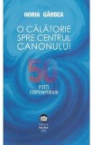 O calatorie spre centrul canonului. 50 poeti contemporani - Horia Garbea
