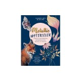 Metallic Watercolor: Create Shimmering Artwork with Metallic Paints - Step-By-Step Projects for Flora, Fauna, Feathers, and More