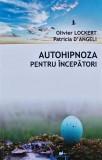 Autohipnoza pentru incepatori, Olivier Lockert, 2018, 192 pagini, brosata, stare foarte buna