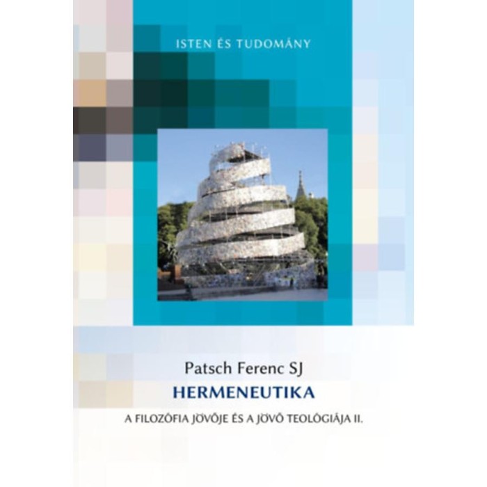 Hermeneutika - A filoz&oacute;fia j&ouml;vője &eacute;s a j&ouml;vő teol&oacute;gi&aacute;ja II. - Patsch Ferenc