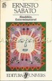 Cumpara ieftin Abaddon, Exterminatorul - Ernesto Sabato, Univers, 1997, 383 pagini, Romana, Roman