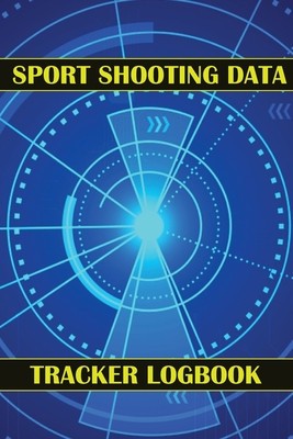 Sport Shooting Data Tracker Logbook: Keep Record Date, Time, Location, Firearm, Scope Type, Ammunition, Distance, Powder, Primer, Brass, Diagram Pages foto