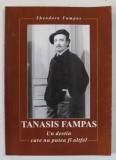 TANASIS FAMPAS , UN DESTIN CARE NU PUTEA FI ALTFEL de THEODORA FAMPAS , 2004 , DEDICATIE CATRE ADINA NANU *