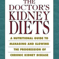 The Doctor's Kidney Diet: A Nutritional Guide to Manage, Slow Down, and Halt the Progression of Kidney Disease