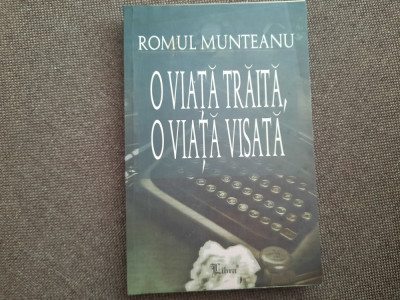 Romul Munteanu - O viata traita, o viata visata. Memorii, jurnale 1993-2001 foto