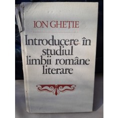 INTRODUCERE IN STUDIUL LIMBII ROMANE LITERARE - ION GHETIE